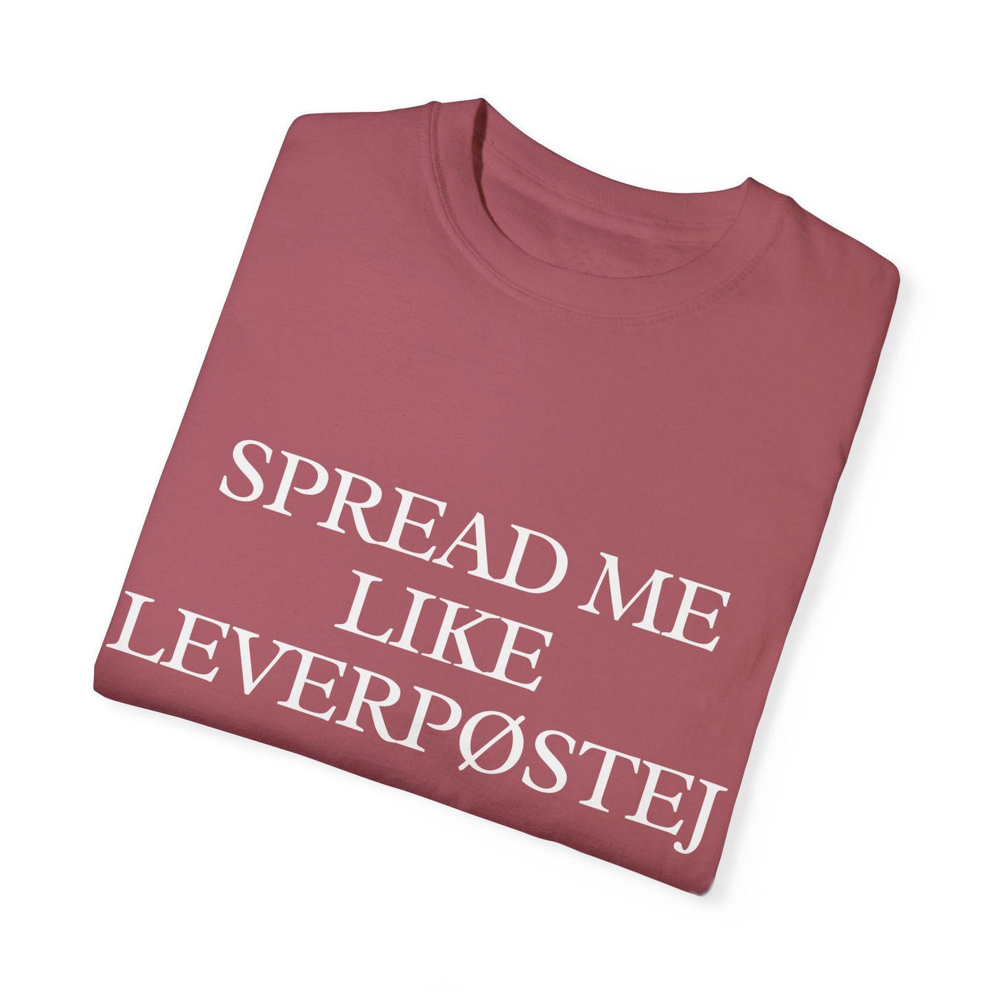 Spread Me Like Leverpøstej Unisex Garment-Dyed T-shirt