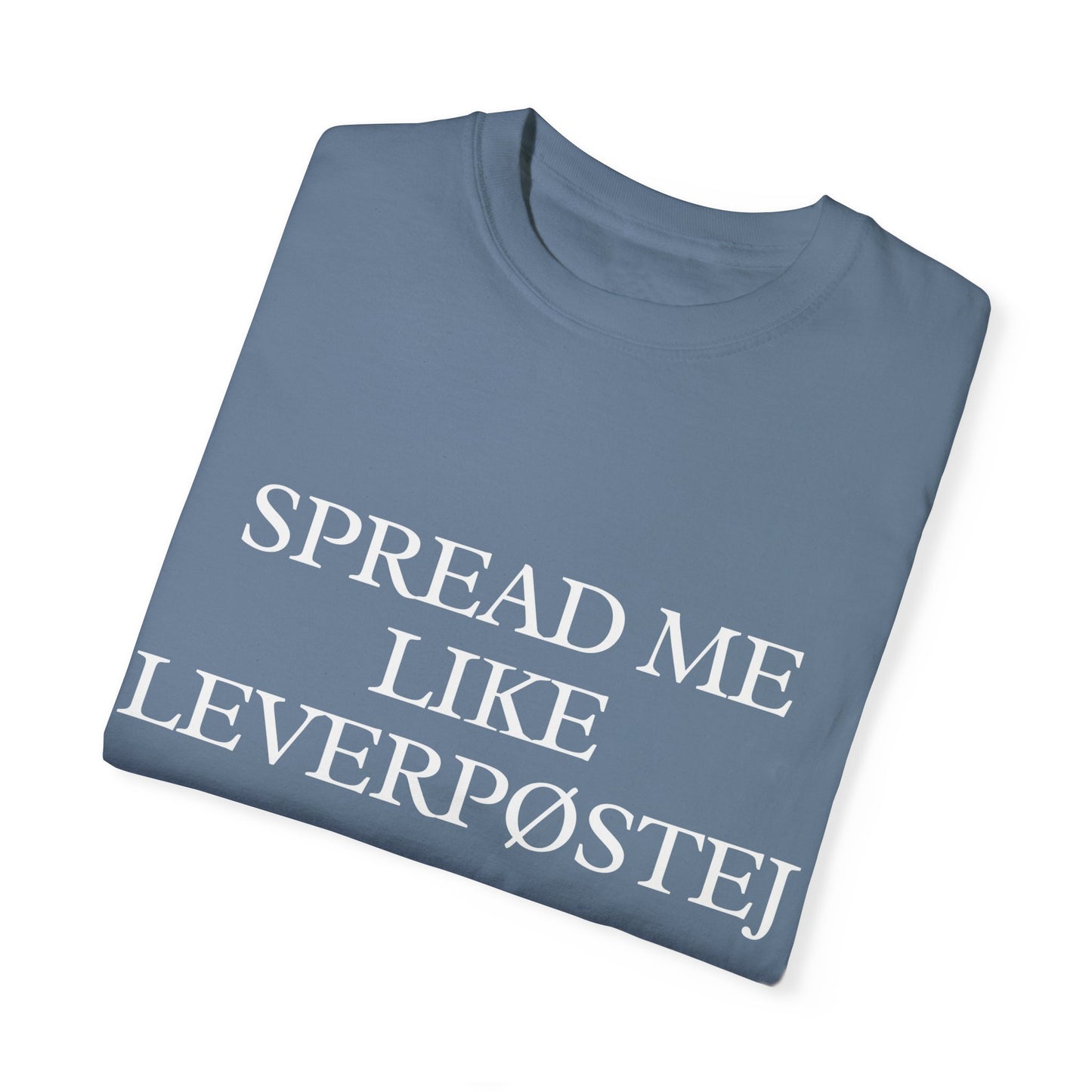Spread Me Like Leverpøstej Unisex Garment-Dyed T-shirt