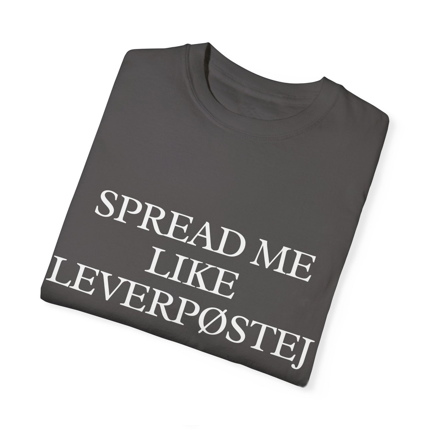 Spread Me Like Leverpøstej Unisex Garment-Dyed T-shirt